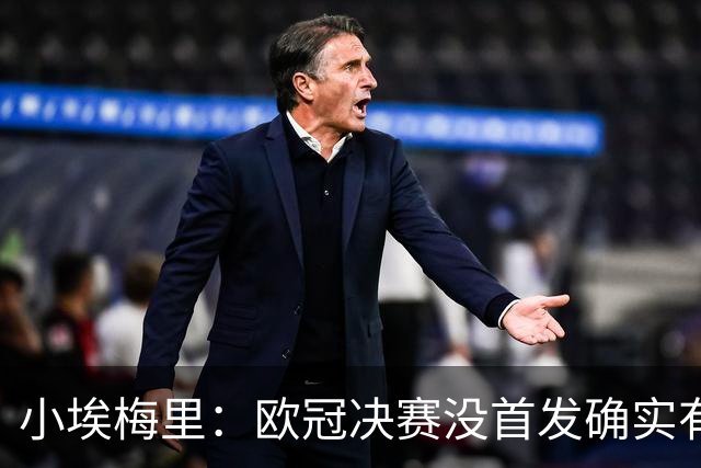 小埃梅里：欧冠决赛没首发确实有点不开心，但球队赢了我就开心