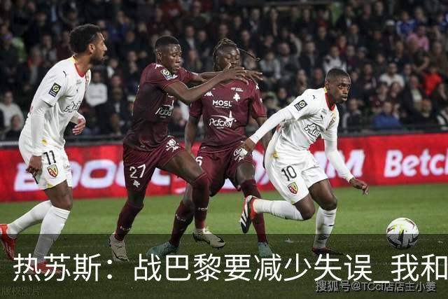 热苏斯：战巴黎要减少失误 我和内马尔相互尊重